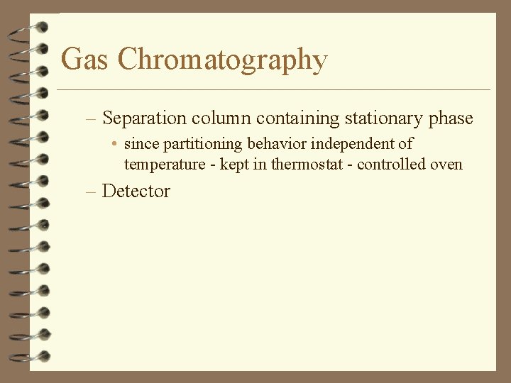 Gas Chromatography – Separation column containing stationary phase • since partitioning behavior independent of