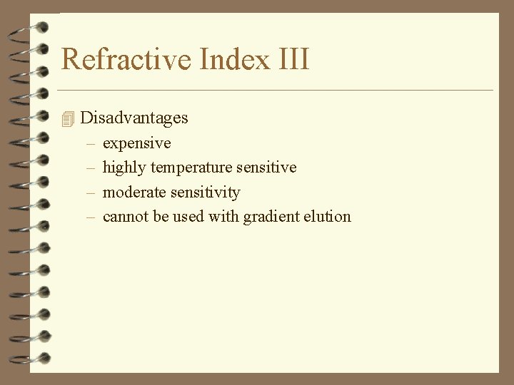 Refractive Index III 4 Disadvantages – expensive – highly temperature sensitive – moderate sensitivity