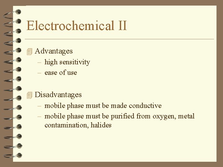 Electrochemical II 4 Advantages – high sensitivity – ease of use 4 Disadvantages –