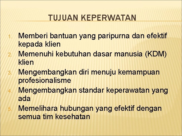 TUJUAN KEPERWATAN 1. 2. 3. 4. 5. Memberi bantuan yang paripurna dan efektif kepada