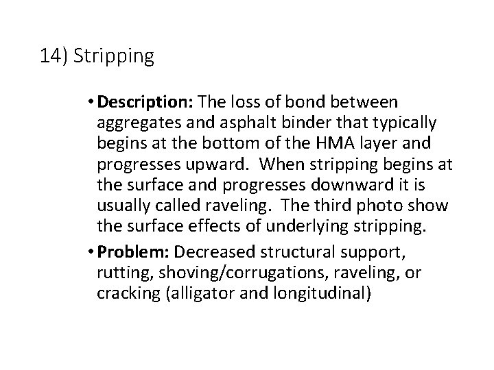 14) Stripping • Description: The loss of bond between aggregates and asphalt binder that