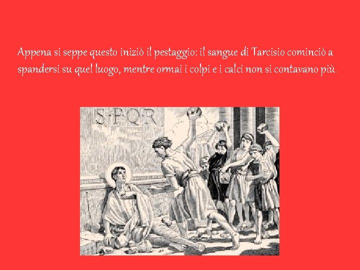 Appena si seppe questo iniziò il pestaggio: il sangue di Tarcisio cominciò a spandersi