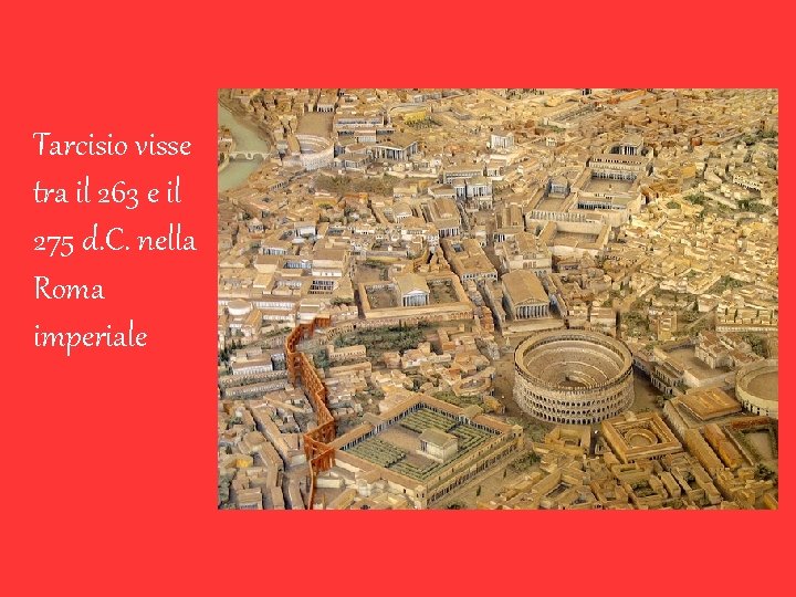 Tarcisio visse tra il 263 e il 275 d. C. nella Roma imperiale 