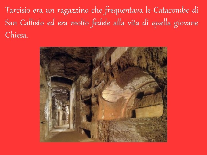 Tarcisio era un ragazzino che frequentava le Catacombe di San Callisto ed era molto