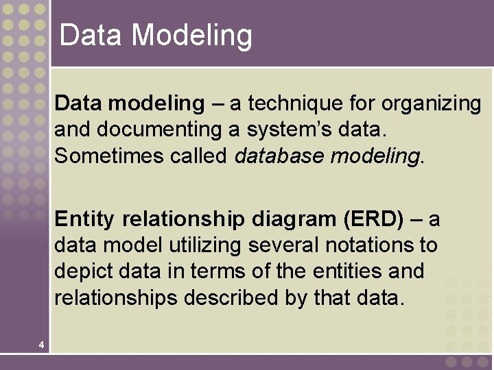 Data Modeling Data modeling – a technique for organizing and documenting a system’s data.