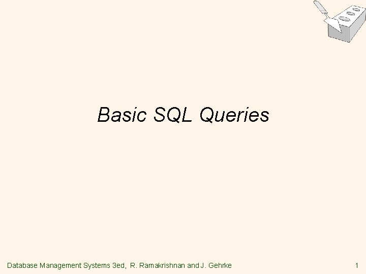 Basic SQL Queries Database Management Systems 3 ed, R. Ramakrishnan and J. Gehrke 1