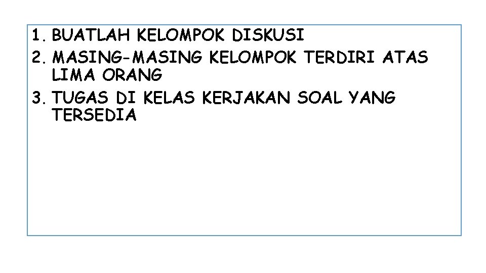 1. BUATLAH KELOMPOK DISKUSI 2. MASING-MASING KELOMPOK TERDIRI ATAS LIMA ORANG 3. TUGAS DI