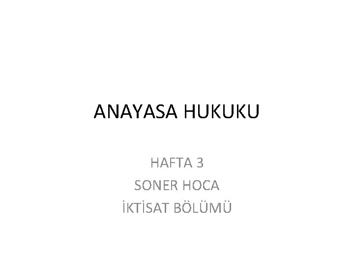 ANAYASA HUKUKU HAFTA 3 SONER HOCA İKTİSAT BÖLÜMÜ 