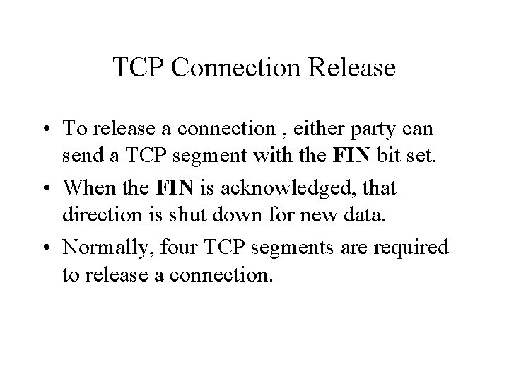 TCP Connection Release • To release a connection , either party can send a