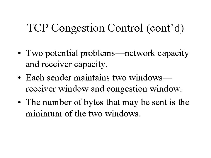 TCP Congestion Control (cont’d) • Two potential problems—network capacity and receiver capacity. • Each