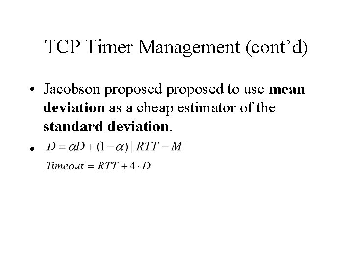 TCP Timer Management (cont’d) • Jacobson proposed to use mean deviation as a cheap