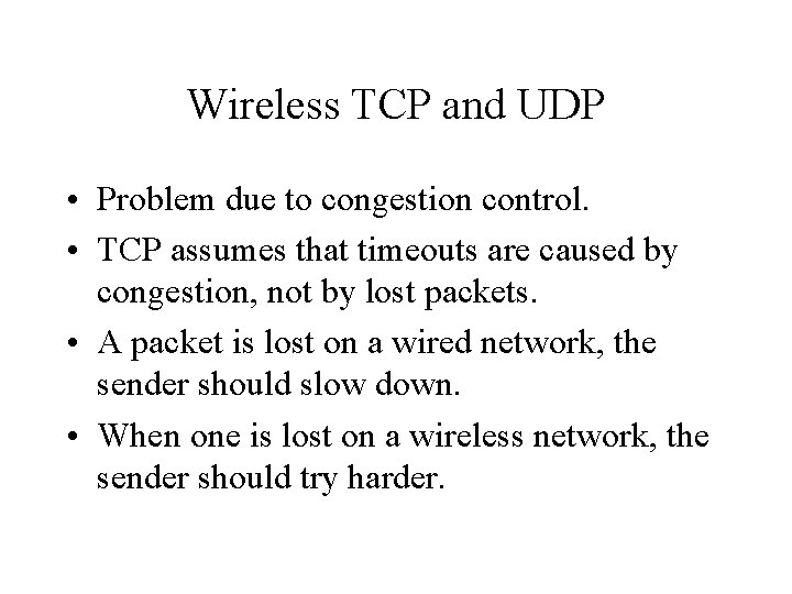 Wireless TCP and UDP • Problem due to congestion control. • TCP assumes that