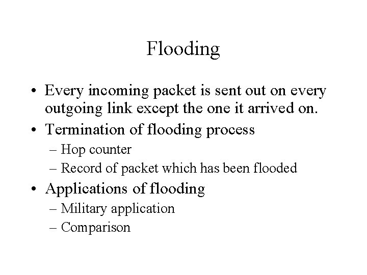Flooding • Every incoming packet is sent out on every outgoing link except the