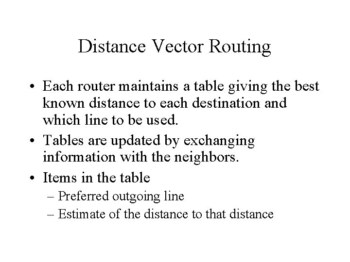 Distance Vector Routing • Each router maintains a table giving the best known distance