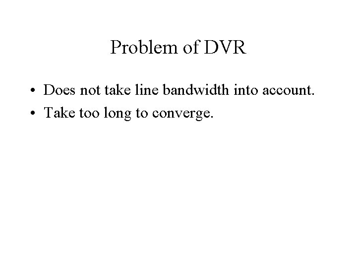 Problem of DVR • Does not take line bandwidth into account. • Take too