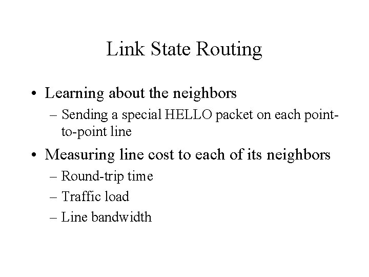Link State Routing • Learning about the neighbors – Sending a special HELLO packet