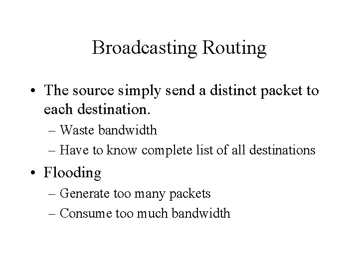Broadcasting Routing • The source simply send a distinct packet to each destination. –