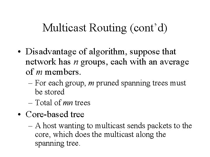 Multicast Routing (cont’d) • Disadvantage of algorithm, suppose that network has n groups, each
