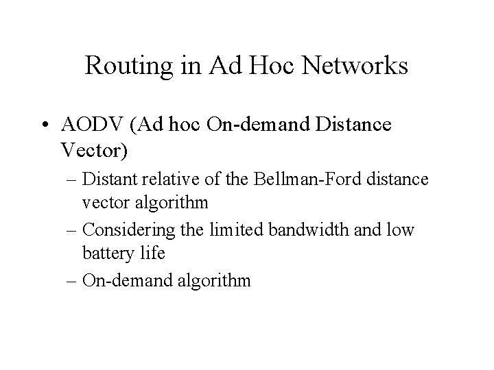 Routing in Ad Hoc Networks • AODV (Ad hoc On-demand Distance Vector) – Distant