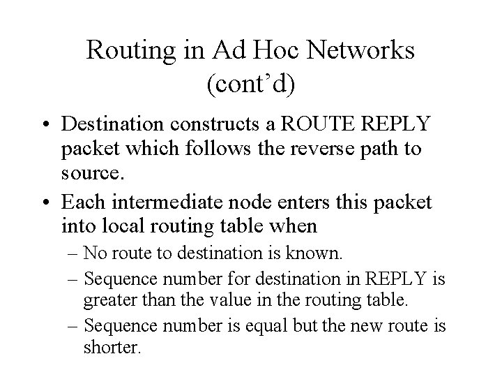 Routing in Ad Hoc Networks (cont’d) • Destination constructs a ROUTE REPLY packet which