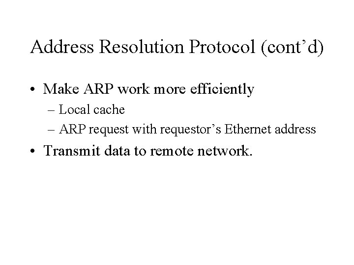 Address Resolution Protocol (cont’d) • Make ARP work more efficiently – Local cache –