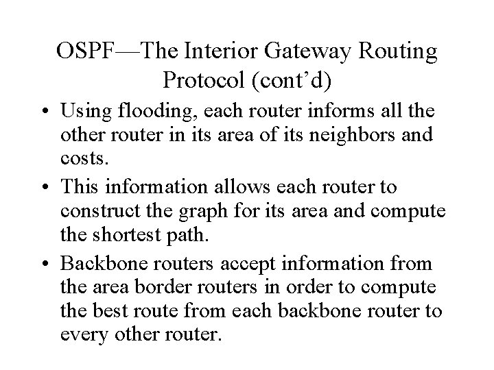 OSPF—The Interior Gateway Routing Protocol (cont’d) • Using flooding, each router informs all the