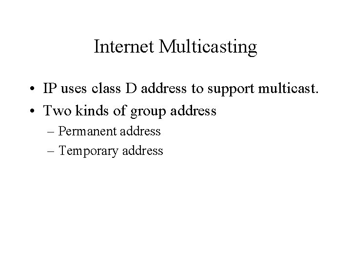 Internet Multicasting • IP uses class D address to support multicast. • Two kinds