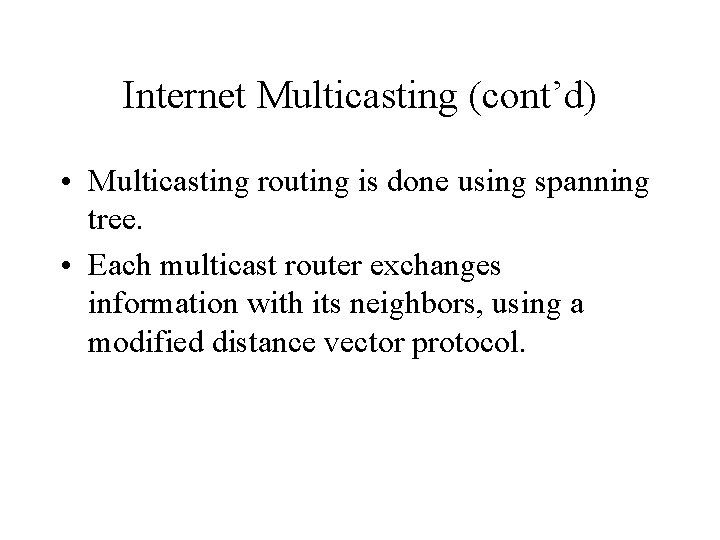 Internet Multicasting (cont’d) • Multicasting routing is done using spanning tree. • Each multicast