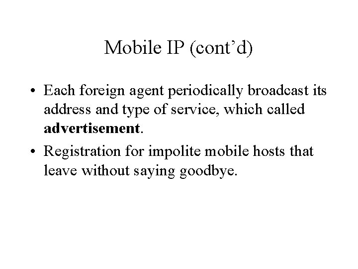 Mobile IP (cont’d) • Each foreign agent periodically broadcast its address and type of