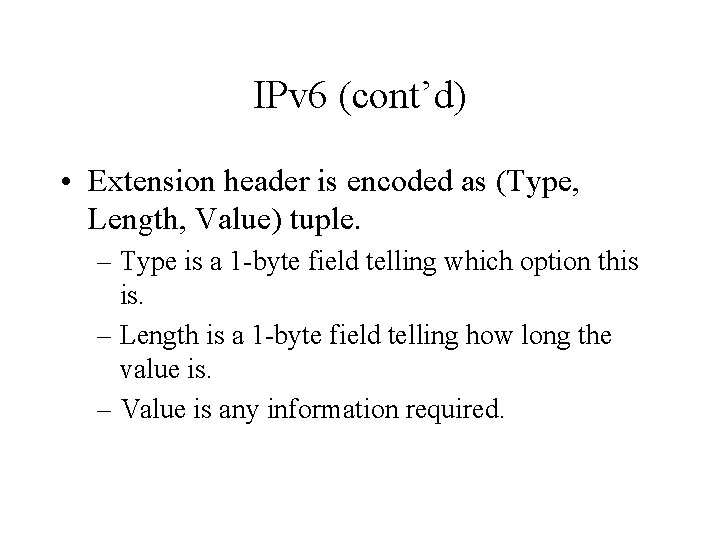 IPv 6 (cont’d) • Extension header is encoded as (Type, Length, Value) tuple. –