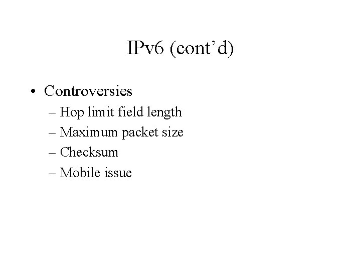 IPv 6 (cont’d) • Controversies – Hop limit field length – Maximum packet size