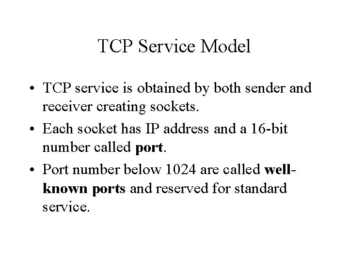 TCP Service Model • TCP service is obtained by both sender and receiver creating