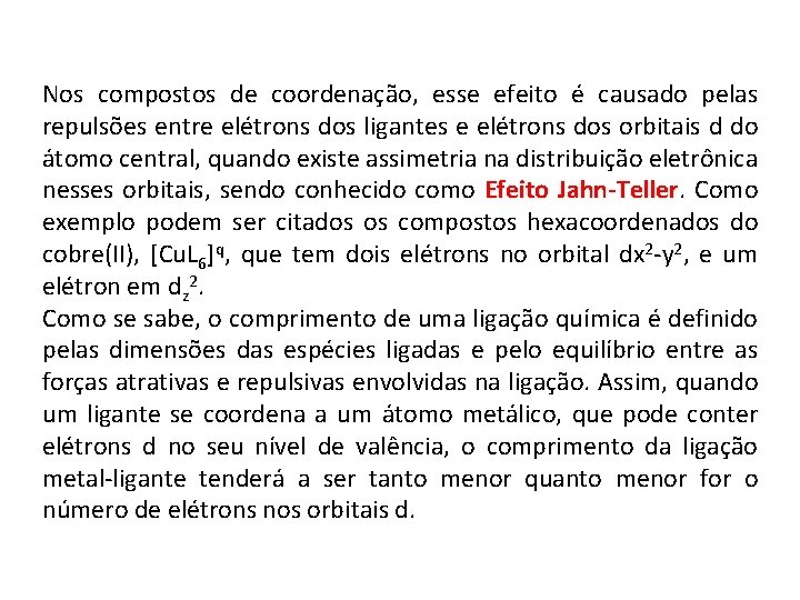 Nos compostos de coordenação, esse efeito é causado pelas repulsões entre elétrons dos ligantes