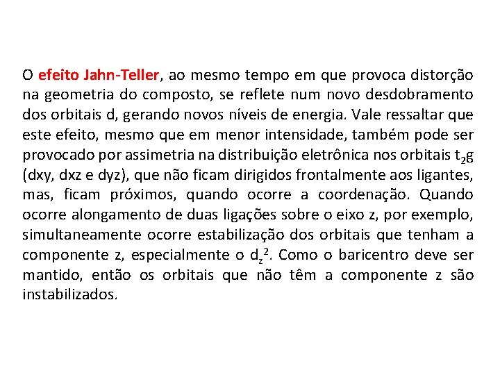 O efeito Jahn-Teller, ao mesmo tempo em que provoca distorção Jahn-Teller na geometria do
