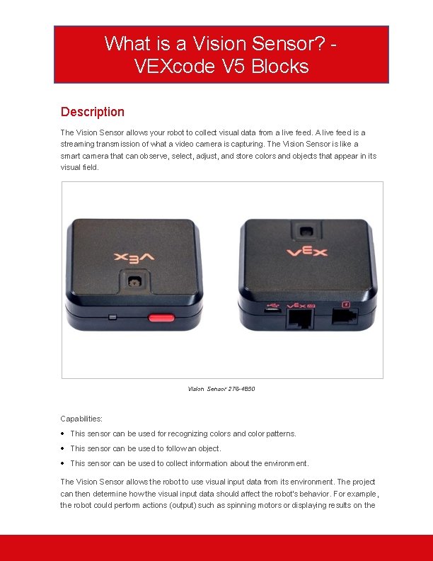 What is a Vision Sensor? VEXcode V 5 Blocks Description The Vision Sensor allows