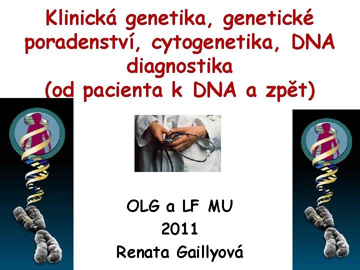 Klinická genetika, genetické poradenství, cytogenetika, DNA diagnostika (od pacienta k DNA a zpět) OLG