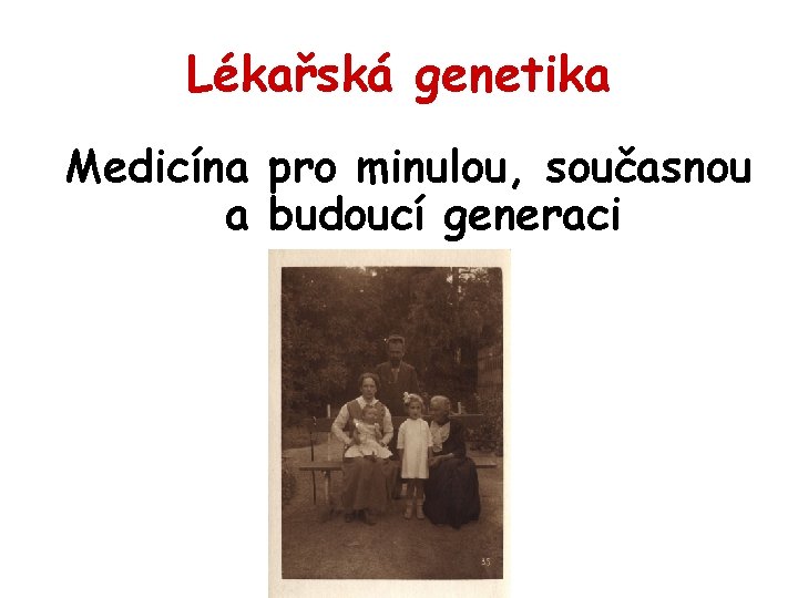 Lékařská genetika Medicína pro minulou, současnou a budoucí generaci 