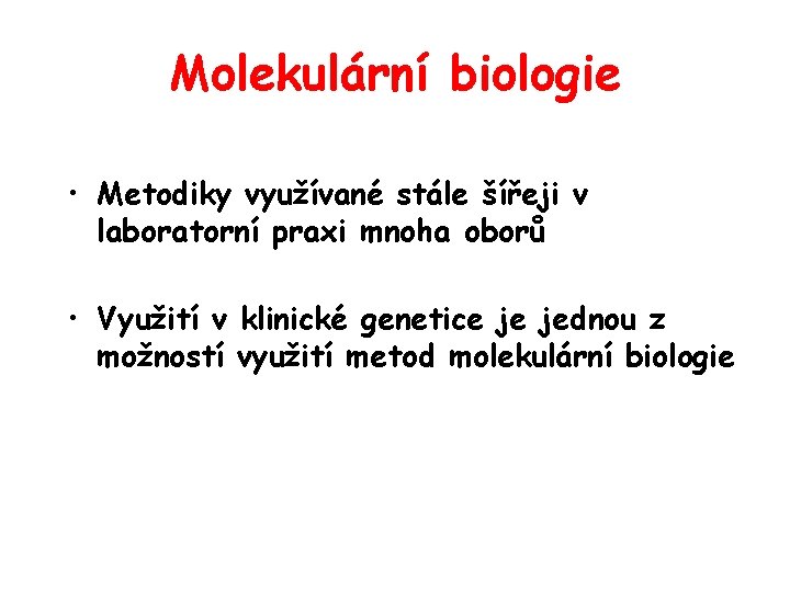 Molekulární biologie • Metodiky využívané stále šířeji v laboratorní praxi mnoha oborů • Využití