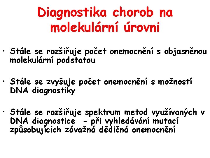 Diagnostika chorob na molekulární úrovni • Stále se rozšiřuje počet onemocnění s objasněnou molekulární