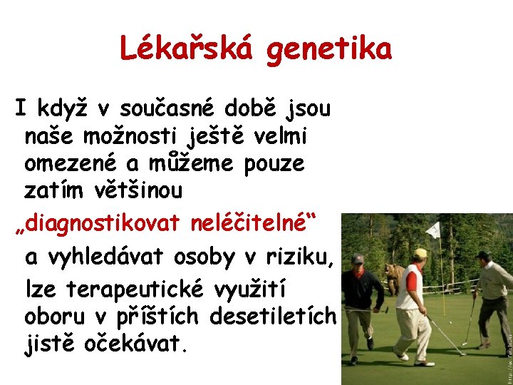 Lékařská genetika I když v současné době jsou naše možnosti ještě velmi omezené a