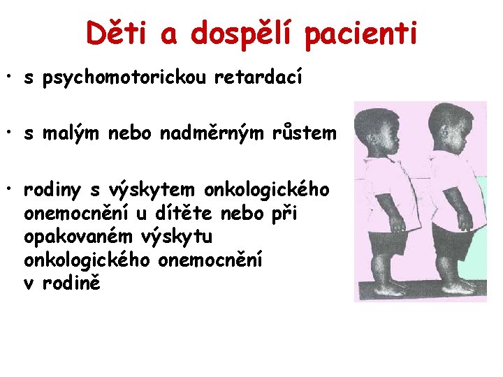 Děti a dospělí pacienti • s psychomotorickou retardací • s malým nebo nadměrným růstem