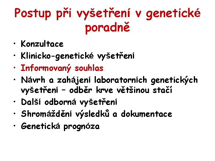 Postup při vyšetření v genetické poradně • • Konzultace Klinicko-genetické vyšetření Informovaný souhlas Návrh