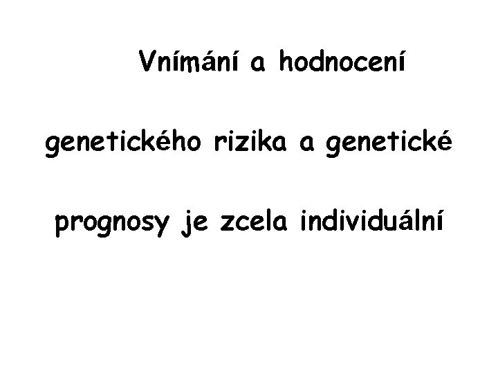 Vnímání a hodnocení genetického rizika a genetické prognosy je zcela individuální 