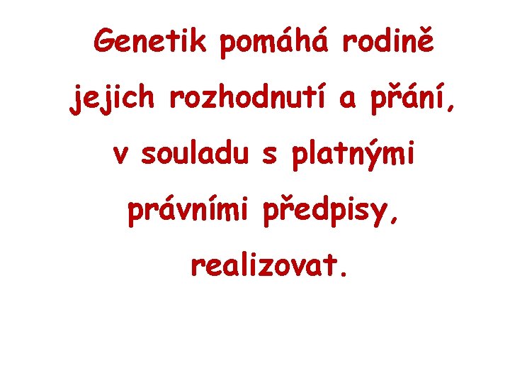 Genetik pomáhá rodině jejich rozhodnutí a přání, v souladu s platnými právními předpisy, realizovat.