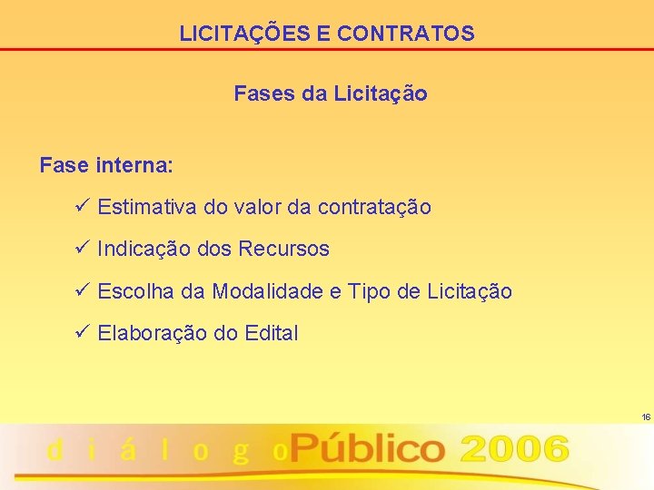 LICITAÇÕES E CONTRATOS Fases da Licitação Fase interna: ü Estimativa do valor da contratação