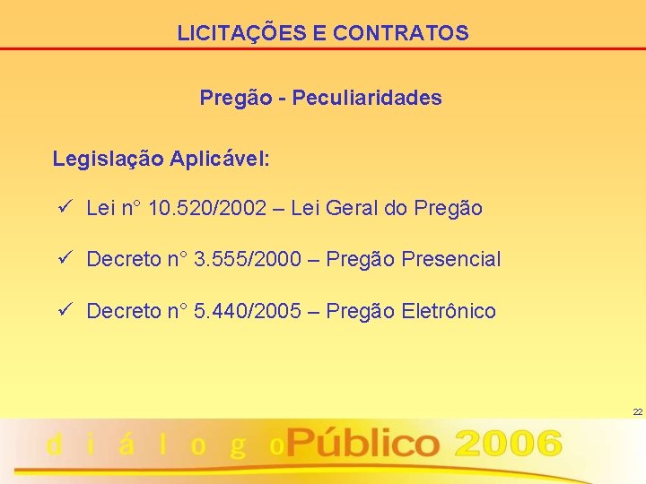 LICITAÇÕES E CONTRATOS Pregão - Peculiaridades Legislação Aplicável: ü Lei n° 10. 520/2002 –