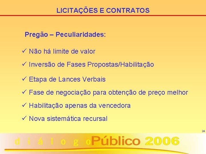 LICITAÇÕES E CONTRATOS Pregão – Peculiaridades: ü Não há limite de valor ü Inversão