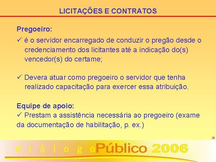 LICITAÇÕES E CONTRATOS Pregoeiro: ü é o servidor encarregado de conduzir o pregão desde