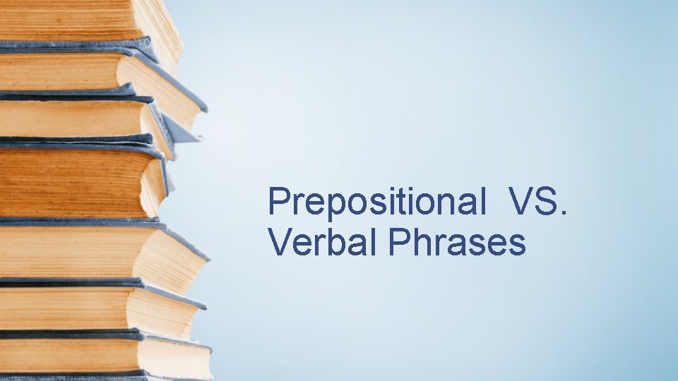 Prepositional VS. Verbal Phrases 