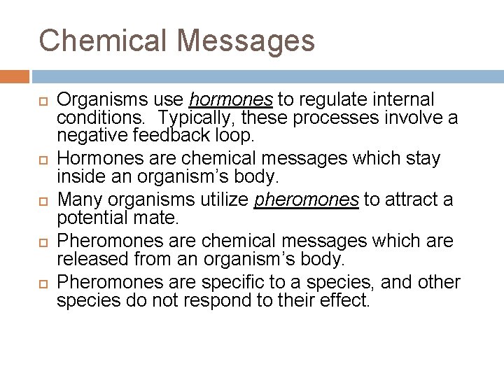 Chemical Messages Organisms use hormones to regulate internal conditions. Typically, these processes involve a